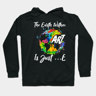 The Earth Without Art Is Just Eh Tshirt Funny Art Teacher Hoodie